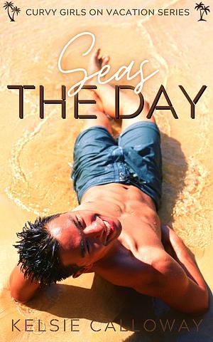 Seas The Day by Kelsie Calloway, Kelsie Calloway