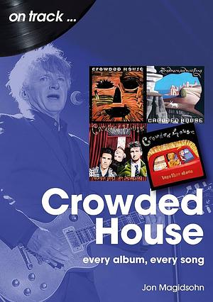 Crowded House: Every Album, Every Song by Jon Magidsohn