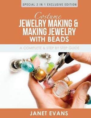 Costume Jewelry Making & Making Jewelry With Beads: A Complete & Step by Step Guide: (Special 2 In 1 Exclusive Edition) by Janet Evans