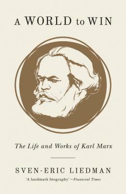 A World to Win: The Life and Works of Karl Marx by Sven-Eric Liedman