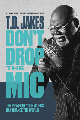 Don't Drop the MIC: The Power of Your Words Can Change the World by T.D. Jakes