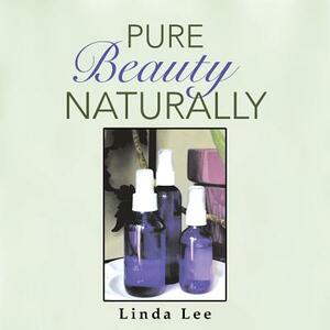 Pure Beauty Naturally by Linda Lee