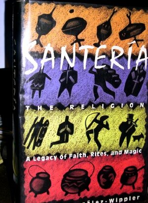 Santeria: The Religion : A Legacy of Faith, Rites, and Magic by Migene González-Wippler, Whippler Migene Gonzalez