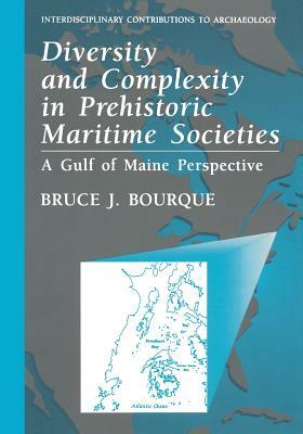 Diversity and Complexity in Prehistoric Maritime Societies: A Gulf of Maine Perspective by Bruce J. Bourque