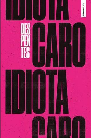 Caro Idiota by Virginie Despentes, Virginie Despentes