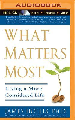 What Matters Most: Living a More Considered Life by James Hollis