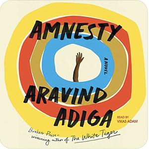 Amnesty: A Novel by Aravind Adiga