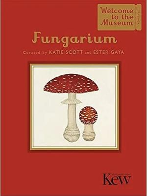 Fungarium: Welcome to the Museum by Ester Gaya, Katie Scott
