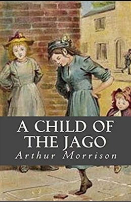 A Child of the Jago Illustrated by Arthur Morrison