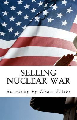Selling Nuclear War: Educating Americans to fight the Cold War by Dean Stiles