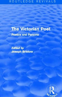 The Victorian Poet (Routledge Revivals): Poetics and Persona by 