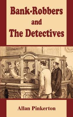 Bank - Robbers and the Detectives by Allan Pinkerton