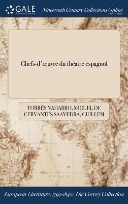 Chefs-D'Oeuvre Du Theatre Espagnol by Torres Naharro, Miguel de Cervantes, Guillem de Castro
