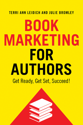 Book Marketing for Authors: Get Ready, Get Set, Succeed! by Julie Bromley, Terri Ann Leidich