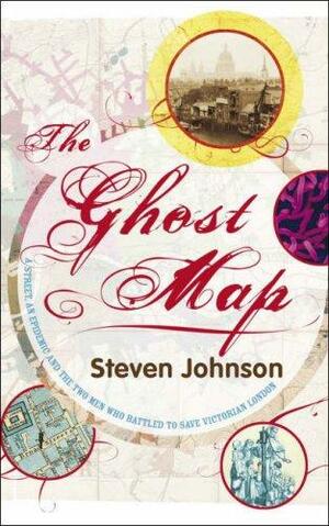 The Ghost Map: A Street, an Epidemic and the Two Men Who Battled to Save Victorian London by Steven Johnson