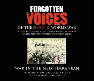 Forgotten Voices of the Second World War: War in the Mediterranean by Carolyn Fry, Max Arthur, The Imperial War Museum