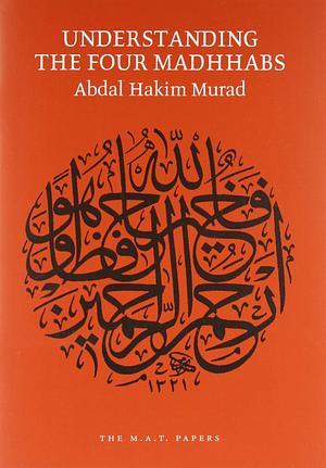 Understanding the Four Madhhabs by Abdal Hakim Murad