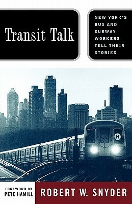 Transit Talk: New York's Bus and Subway Workers Tell Their Stories by Robert W. Snyder