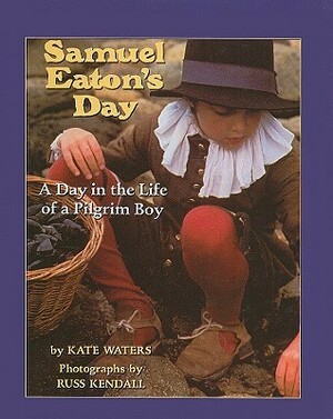 Samuel Eaton's Day: A Day in the Life of a Pilgrim Boy by Kate Waters