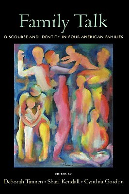 Family Talk: Discourse and Identity in Four American Families by Cynthia Gordon, Deborah Tannen, Shari Kendall