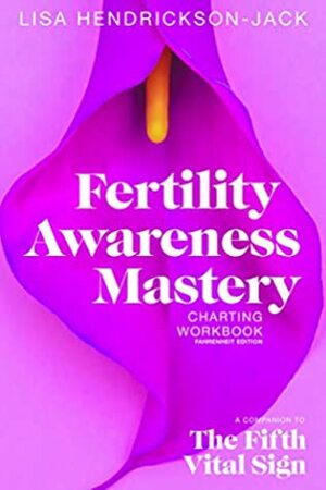 Fertility Awareness Mastery Charting Workbook: A Companion to The Fifth Vital Sign, Fahrenheit Edition by Lisa Hendrickson-Jack