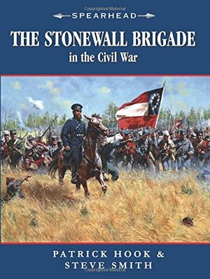 The Stonewall Brigade in the Civil War by Steven Smith, Patrick Hook