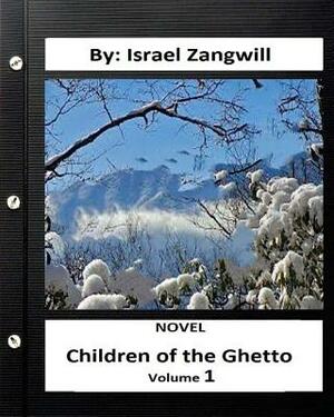 Children of the Ghetto.NOVEL By: Israel Zangwill ( volume 1 ) by Israel Zangwill