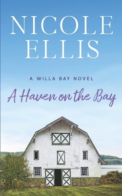 A Haven on the Bay: A Willa Bay Novel by Nicole Ellis