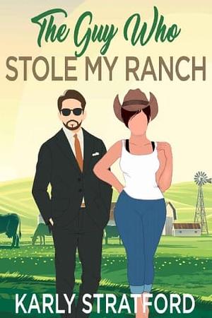 The Guy who Stole my Ranch by Karly Stratford