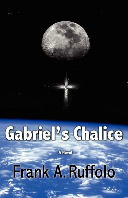 Gabriel's Chalice by Frank A. Ruffolo