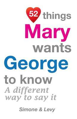 52 Things Mary Wants George To Know: A Different Way To Say It by Levy, J. L. Leyva, Simone