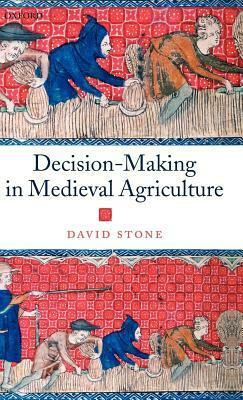 Decision-Making in Medieval Agriculture by David Stone