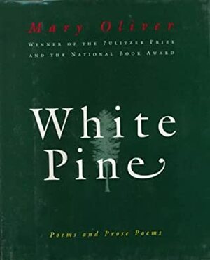 White Pine: Poems and Prose Poems by Mary Oliver