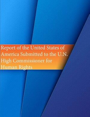 Report of the United States of America Submitted to the U.N. High Commissioner for Human Rights by U. S. State Department