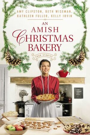 An Amish Christmas Bakery: Four Stories by Kathleen Fuller, Amy Clipston, Beth Wiseman