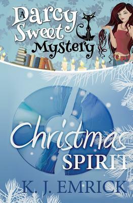 Christmas Spirit: A Darcy Sweet Cozy Mystery by K. J. Emrick