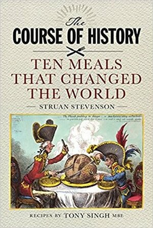 The Course of History: Ten Meals That Changed the World by Struan Stevenson, Tony Singh