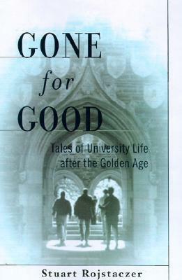 Gone for Good: Tales of University Life After the Golden Age by Stuart Rojstaczer