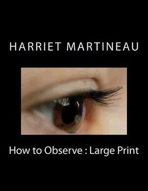How to Observe: Large Print by Harriet Martineau
