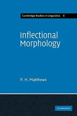 Inflectional Morphology: A Theoretical Study Based on Aspects of Latin Verb Conjugation by P. H. Matthews