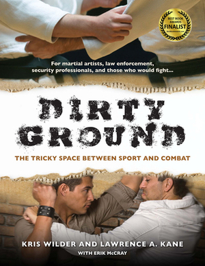 Dirty Ground: The Tricky Space Between Sport and Combat by Lawrence a. Kane, Kris Wilder