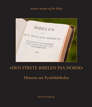 "Den fyrste Bibelen paa norsk": Historia om Fyrebilsbibelen by Per Halse, Anders Aschim