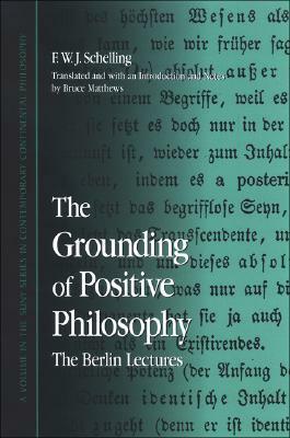 The Grounding of Positive Philosophy: The Berlin Lectures by Friedrich Wilhelm Joseph Schelling
