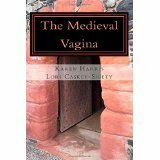 The Medieval Vagina: An Historical and Hysterical Look at All Things Vaginal During the Middle Ages by Lori Caskey-Sigety, Lori Caskey Sigety, Karen L. Harris