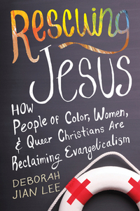 Rescuing Jesus: How People of Color, Women, and Queer Christians are Reclaiming Evangelicalism by Deborah Jian Lee
