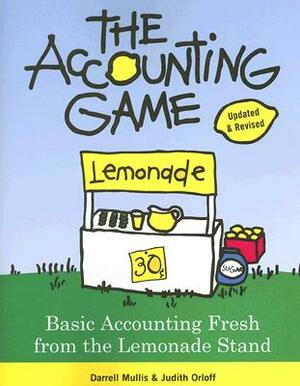 The Accounting Game: Basic Accounting Fresh from the Lemonade Stand by Darrell Mullis, Judith Orloff