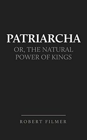 Patriarcha; or, the Natural Power of Kings by Robert Filmer