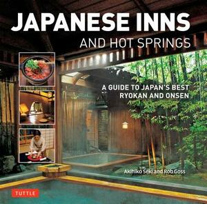 Japanese Inns and Hot Springs: A Guide to Japan's Best Ryokan & Onsen by Rob Goss