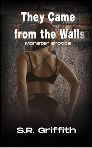 They Came from the Walls: A Monster Erotica  by R.S. Griffith