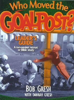 Who Moved the Goalpost? Leader's Guide by Bob Gresh